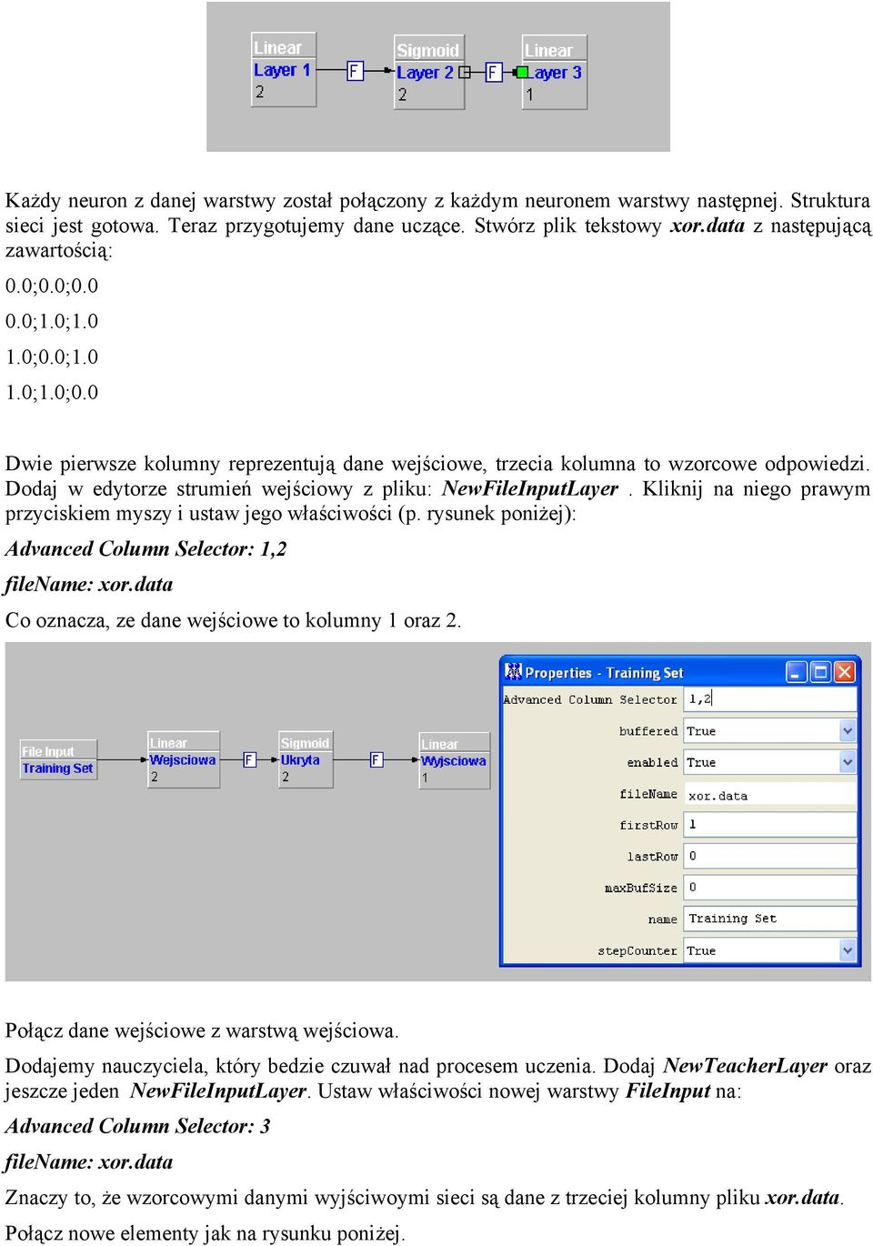 Klknj na nego prawym przycskem myszy ustaw jego właścwośc (p. rysunek ponżej): Advanced Column Selector: 1,2 flename: xor.data Co oznacza, ze dane wejścowe to kolumny 1 oraz 2.