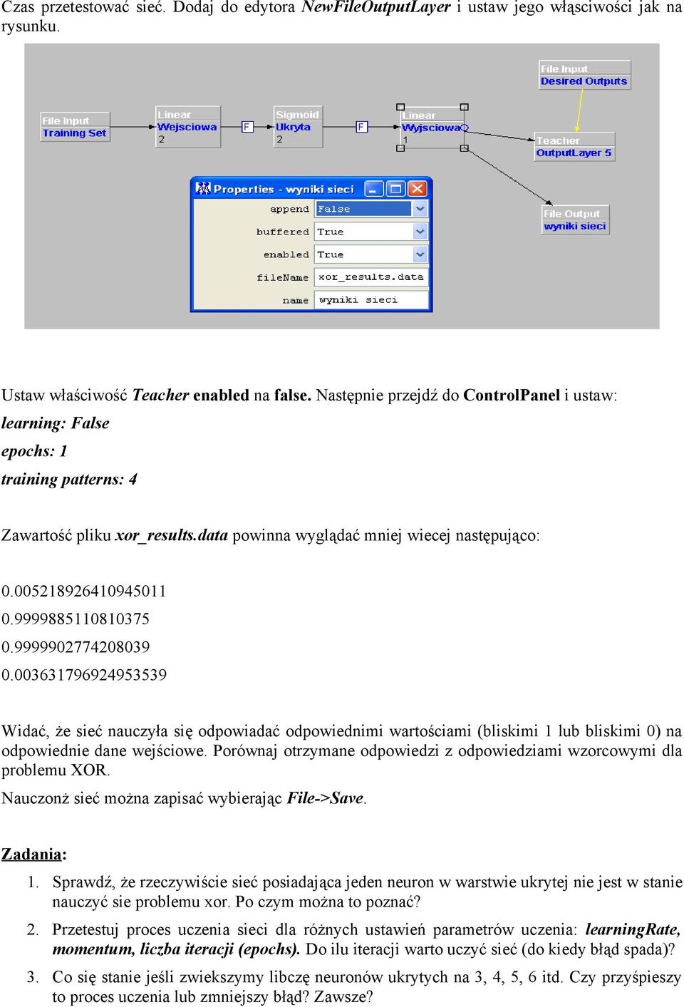 9999902774208039 0.003631796924953539 Wdać, że seć nauczyła sę odpowadać odpowednm wartoścam (blskm 1 lub blskm 0) na odpowedne dane wejścowe.