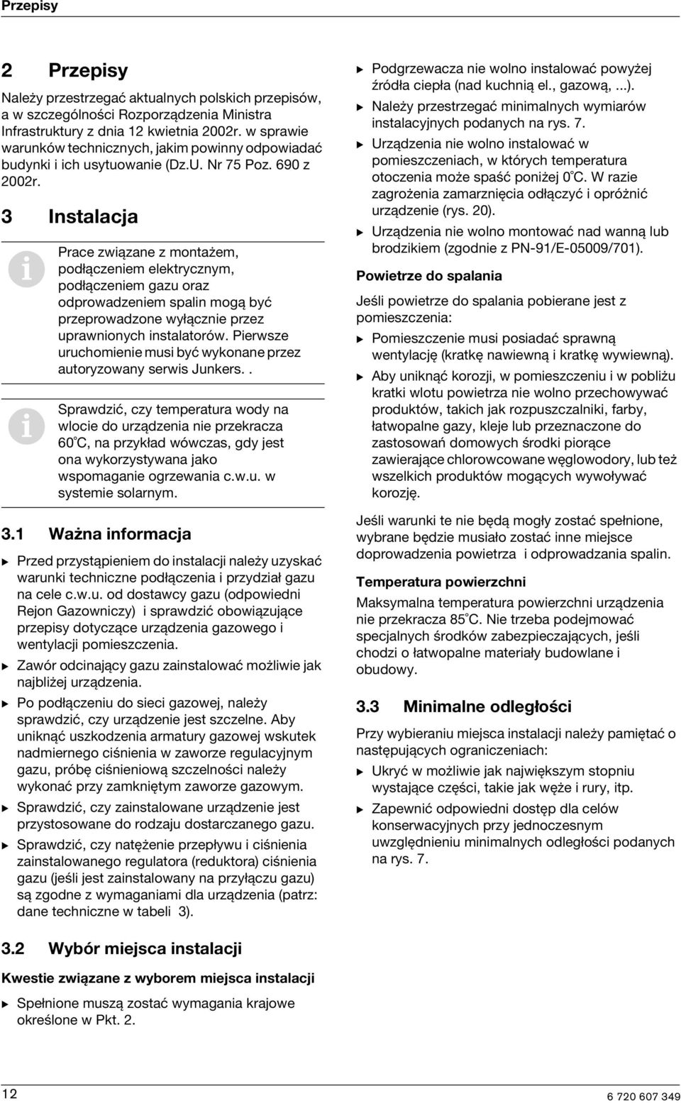 3 Instalacja Prace zwązane z montażem, podłączenem elektrycznym, podłączenem gazu oraz odprowadzenem spaln mogą być przeprowadzone wyłączne przez uprawnonych nstalatorów.