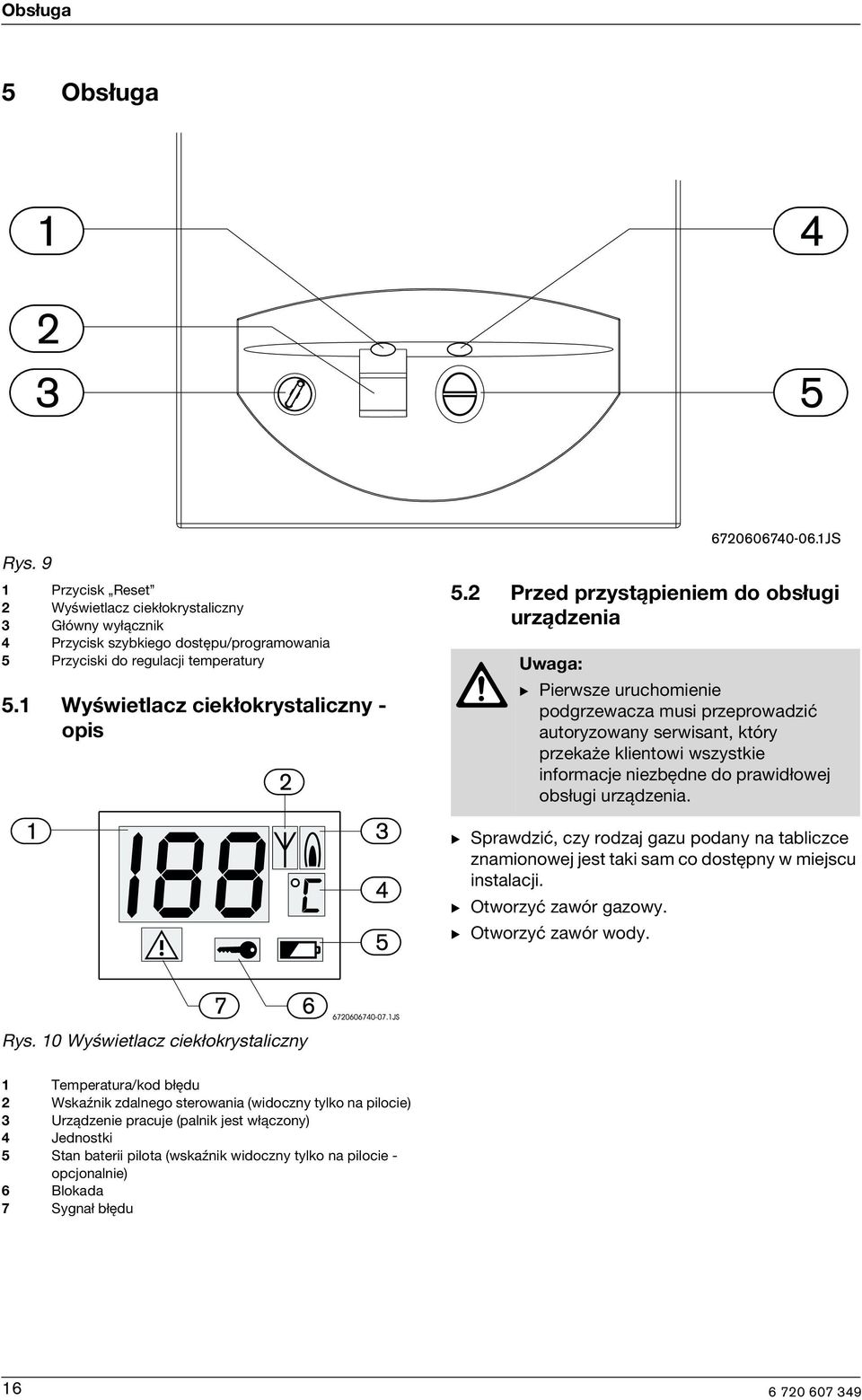 2 Przed przystąpenem do obsług urządzena Uwaga: B Perwsze uruchomene podgrzewacza mus przeprowadzć autoryzowany serwsant, który przekaże klentow wszystke nformacje nezbędne do prawdłowej obsług