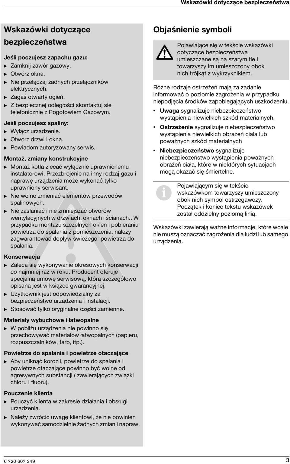 Montaż, zmany konstrukcyjne B Montaż kotła zlecać wyłączne uprawnonemu nstalatorow. Przezbrojene na nny rodzaj gazu naprawę urządzena może wykonać tylko uprawnony serwsant.