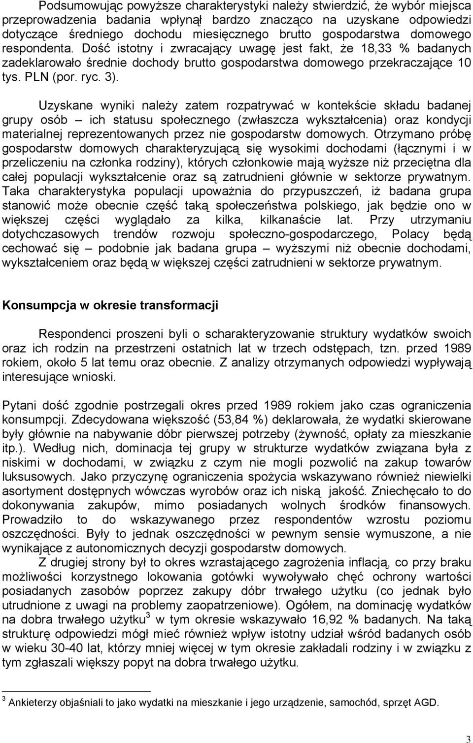 Uzyskane wyniki należy zatem rozpatrywać w kontekście składu badanej grupy osób ich statusu społecznego (zwłaszcza wykształcenia) oraz kondycji materialnej reprezentowanych przez nie gospodarstw