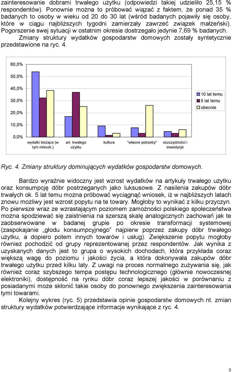 małżeński). Pogorszenie swej sytuacji w ostatnim okresie dostrzegało jedynie 7,69 % badanych. Zmiany struktury wydatków gospodarstw domowych zostały syntetycznie przedstawione na ryc. 4.