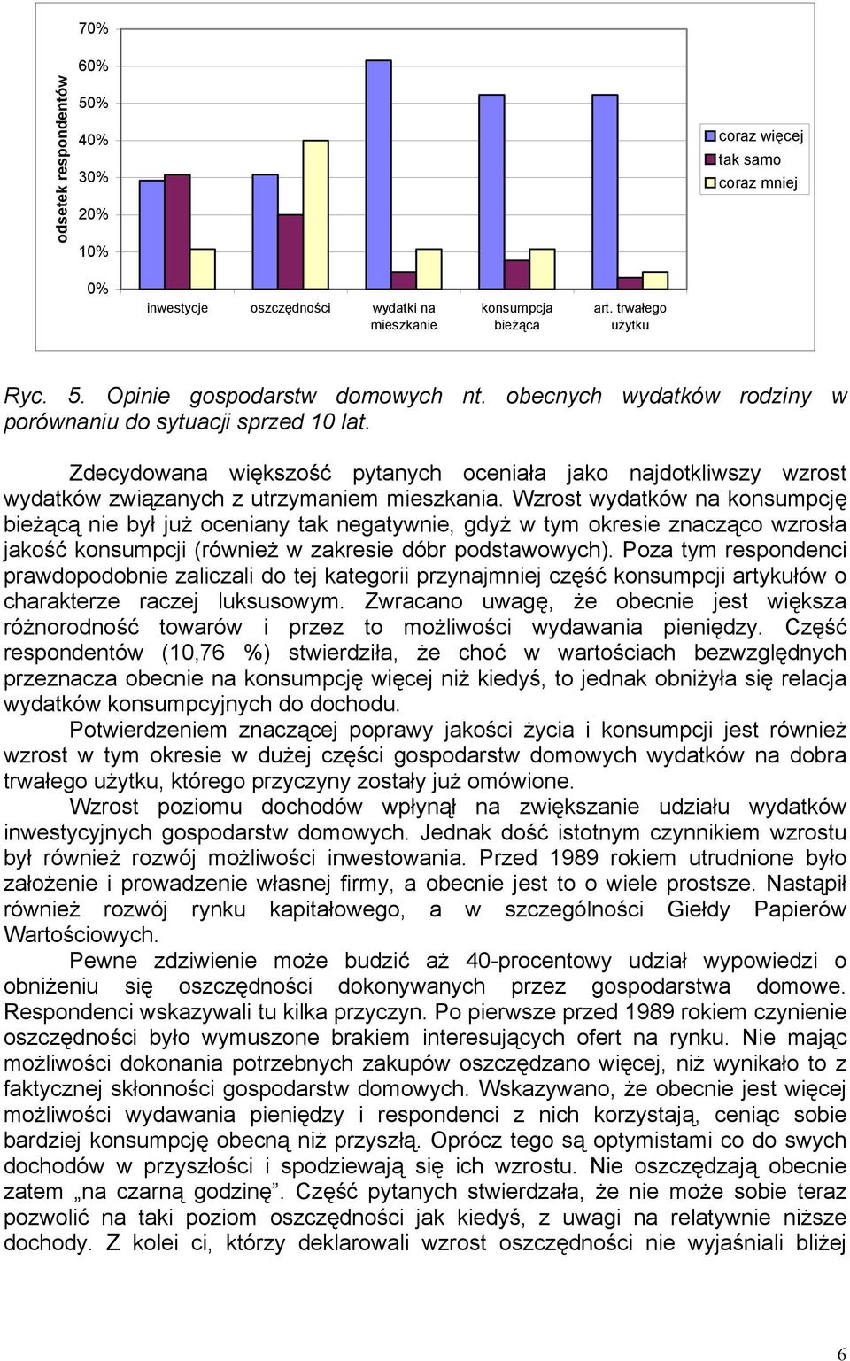 Wzrost wydatków na konsumpcję bieżącą nie był już oceniany tak negatywnie, gdyż w tym okresie znacząco wzrosła jakość konsumpcji (również w zakresie dóbr podstawowych).