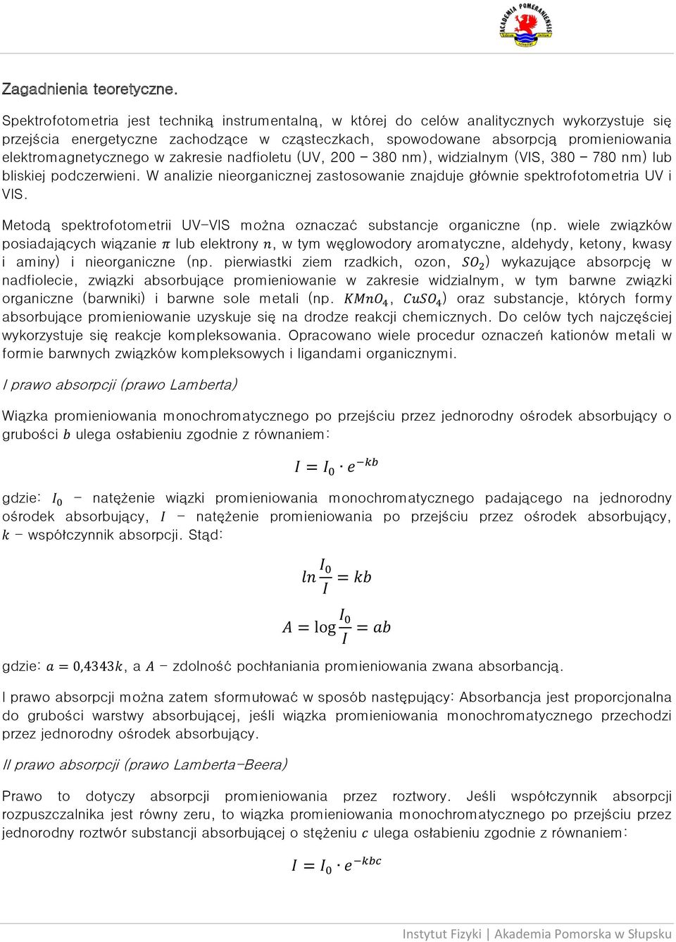 elektromagnetycznego w zakresie nadfioletu (UV, 200 380 nm), widzialnym (VIS, 380 780 nm) lub bliskiej podczerwieni. W analizie nieorganicznej zastosowanie znajduje głównie spektrofotometria UV i VIS.