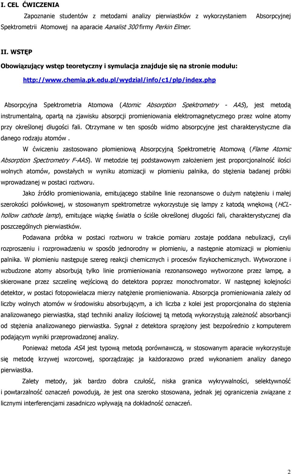 php Absorpcyjna Spektrometria Atomowa (Atomic Absorption Spektrometry - AAS), jest metodą instrumentalną, opartą na zjawisku absorpcji promieniowania elektromagnetycznego przez wolne atomy przy