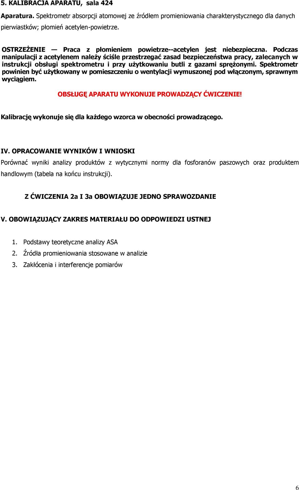 Podczas manipulacji z acetylenem należy ściśle przestrzegać zasad bezpieczeństwa pracy, zalecanych w instrukcji obsługi spektrometru i przy użytkowaniu butli z gazami sprężonymi.