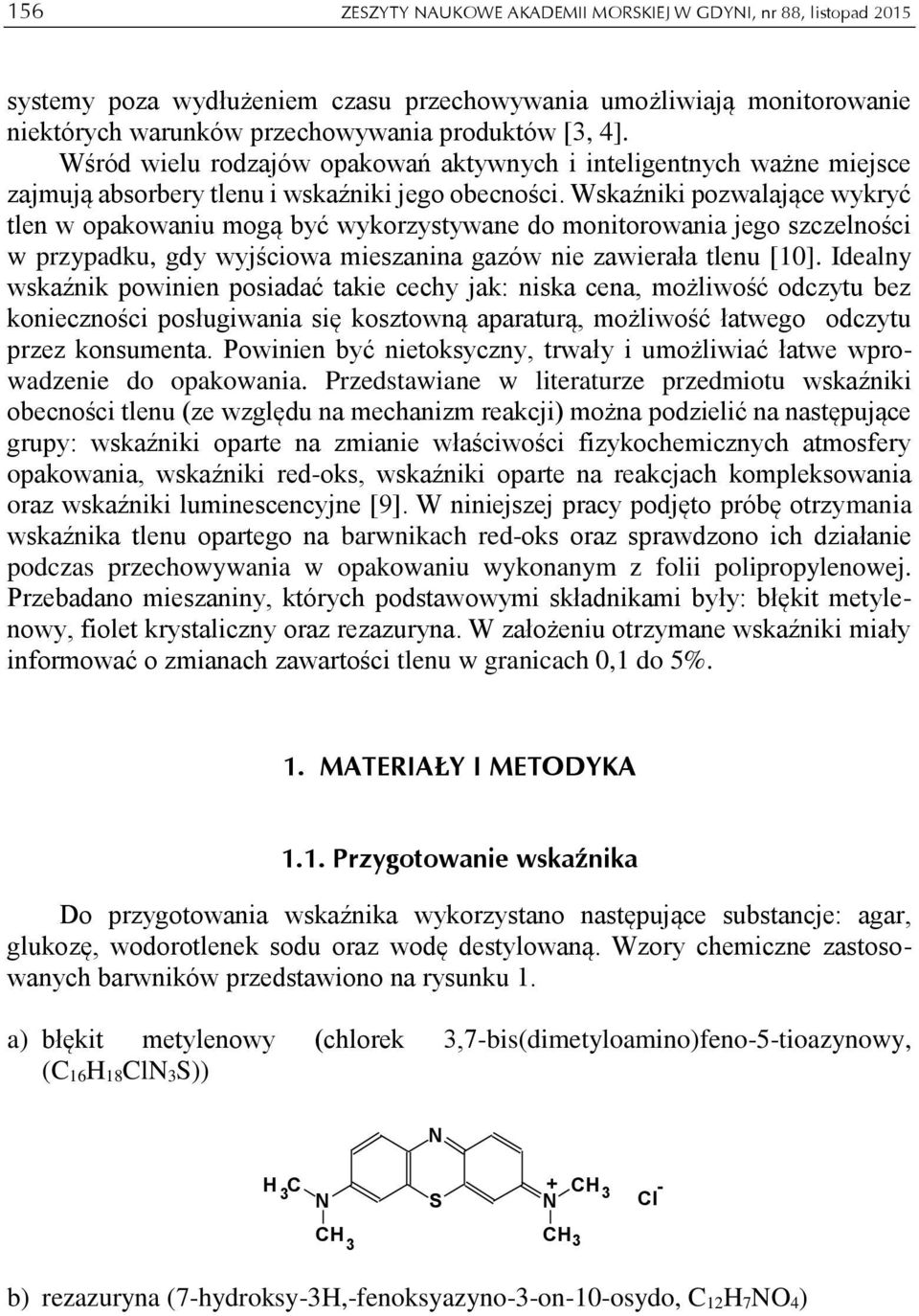 Wskaźniki pozwalające wykryć tlen w opakowaniu mogą być wykorzystywane do monitorowania jego szczelności w przypadku, gdy wyjściowa mieszanina gazów nie zawierała tlenu [10].