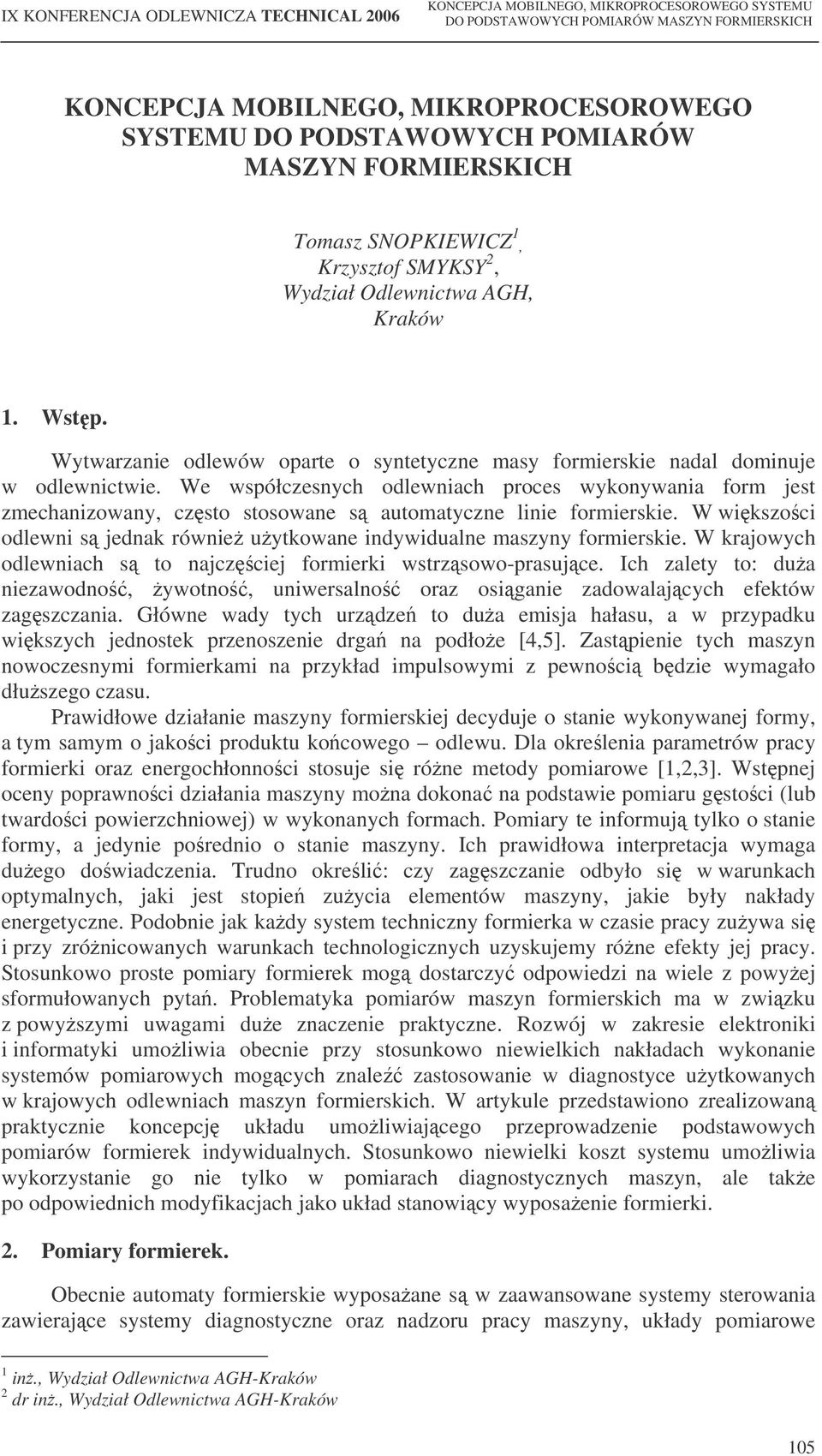 We współczesnych odlewniach proces wykonywania form jest zmechanizowany, czsto stosowane s automatyczne linie formierskie.