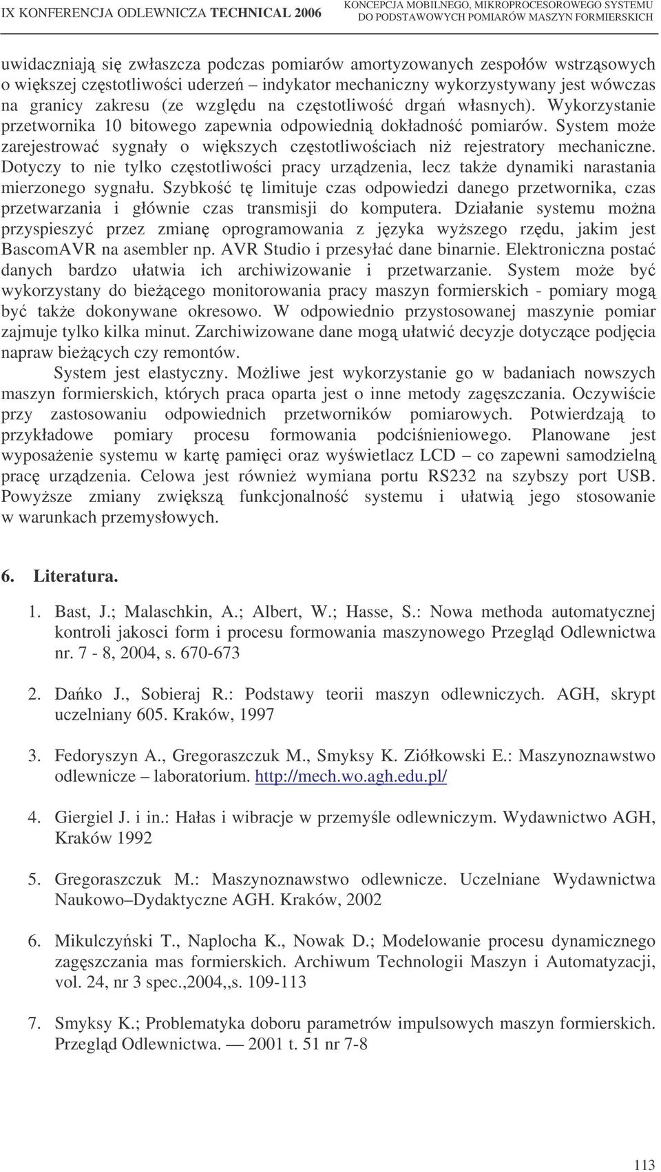 System moe zarejestrowa sygnały o wikszych czstotliwociach ni rejestratory mechaniczne. Dotyczy to nie tylko czstotliwoci pracy urzdzenia, lecz take dynamiki narastania mierzonego sygnału.