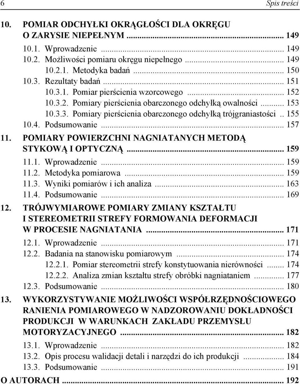 . 155 10.4. Podsumowanie... 157 11. POMIARY POWIERZCHNI NAGNIATANYCH METODĄ STYKOWĄ I OPTYCZNĄ... 159 11.1. Wprowadzenie... 159 11.2. Metodyka pomiarowa... 159 11.3. Wyniki pomiarów i ich analiza.