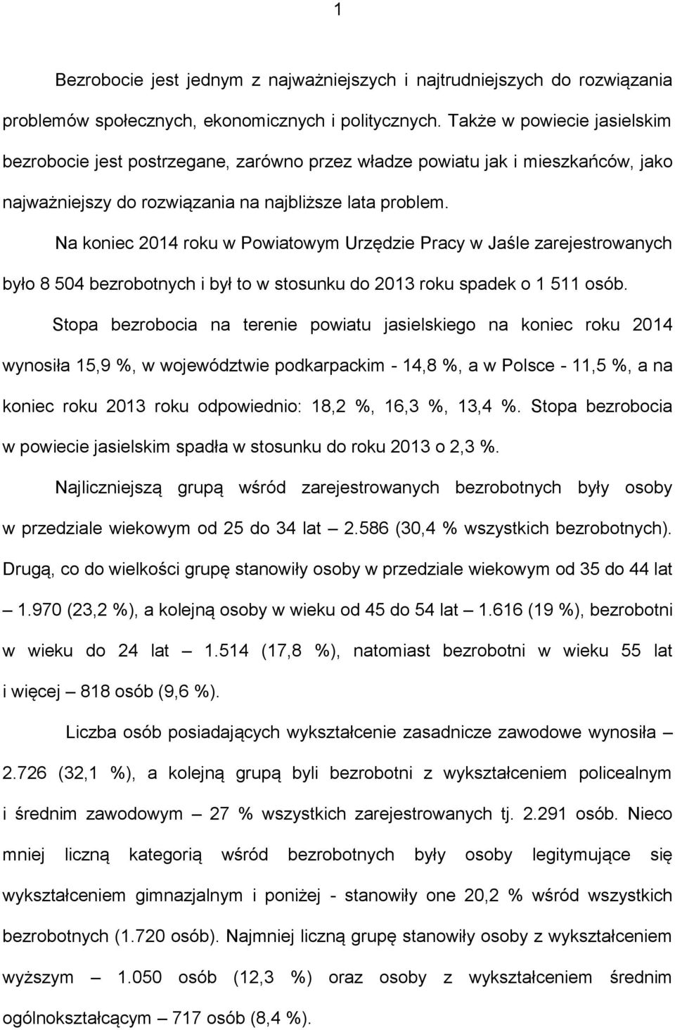 Na koniec 2014 roku w Powiatowym Urzędzie Pracy w Jaśle zarejestrowanych było 8 504 bezrobotnych i był to w stosunku do 2013 roku spadek o 1 511 osób.