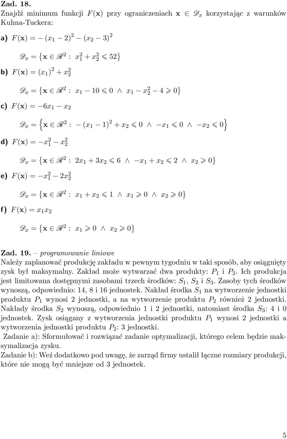 : x 1 10 0 x 1 x 2 2 4 0} c) F (x) = 6x 1 x 2 D x = { } x R 2 : (x 1 1) 2 + x 2 0 x 1 0 x 2 0 d) F (x) = x 2 1 x2 2 D x = { x R 2 : 2x 1 + 3x 2 6 x 1 + x 2 2 x 2 0 } e) F (x) = x 2 1 2x2 2 D x = { x