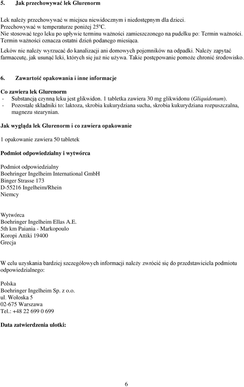 Leków nie należy wyrzucać do kanalizacji ani domowych pojemników na odpadki. Należy zapytać farmaceutę, jak usunąć leki, których się już nie używa. Takie postępowanie pomoże chronić środowisko. 6.