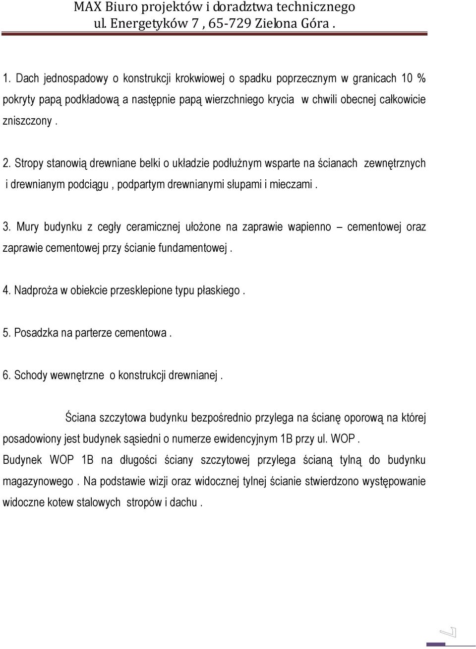 Mury budynku z cegły ceramicznej ułożone na zaprawie wapienno cementowej oraz zaprawie cementowej przy ścianie fundamentowej. 4. Nadproża w obiekcie przesklepione typu płaskiego. 5.