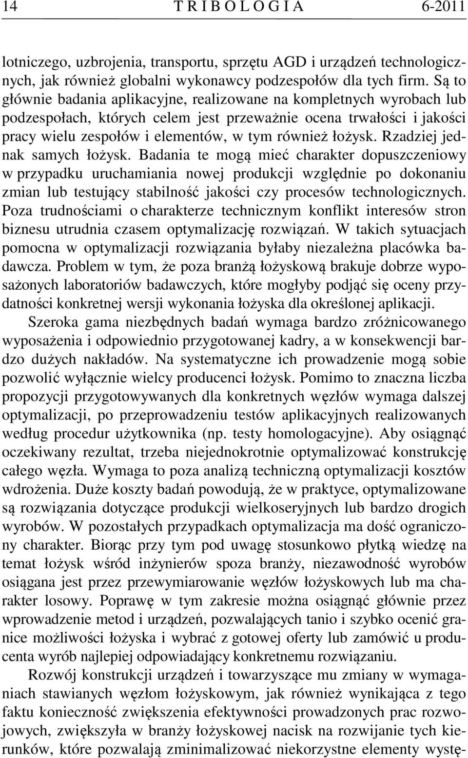 Rzadziej jednak samych łożysk.