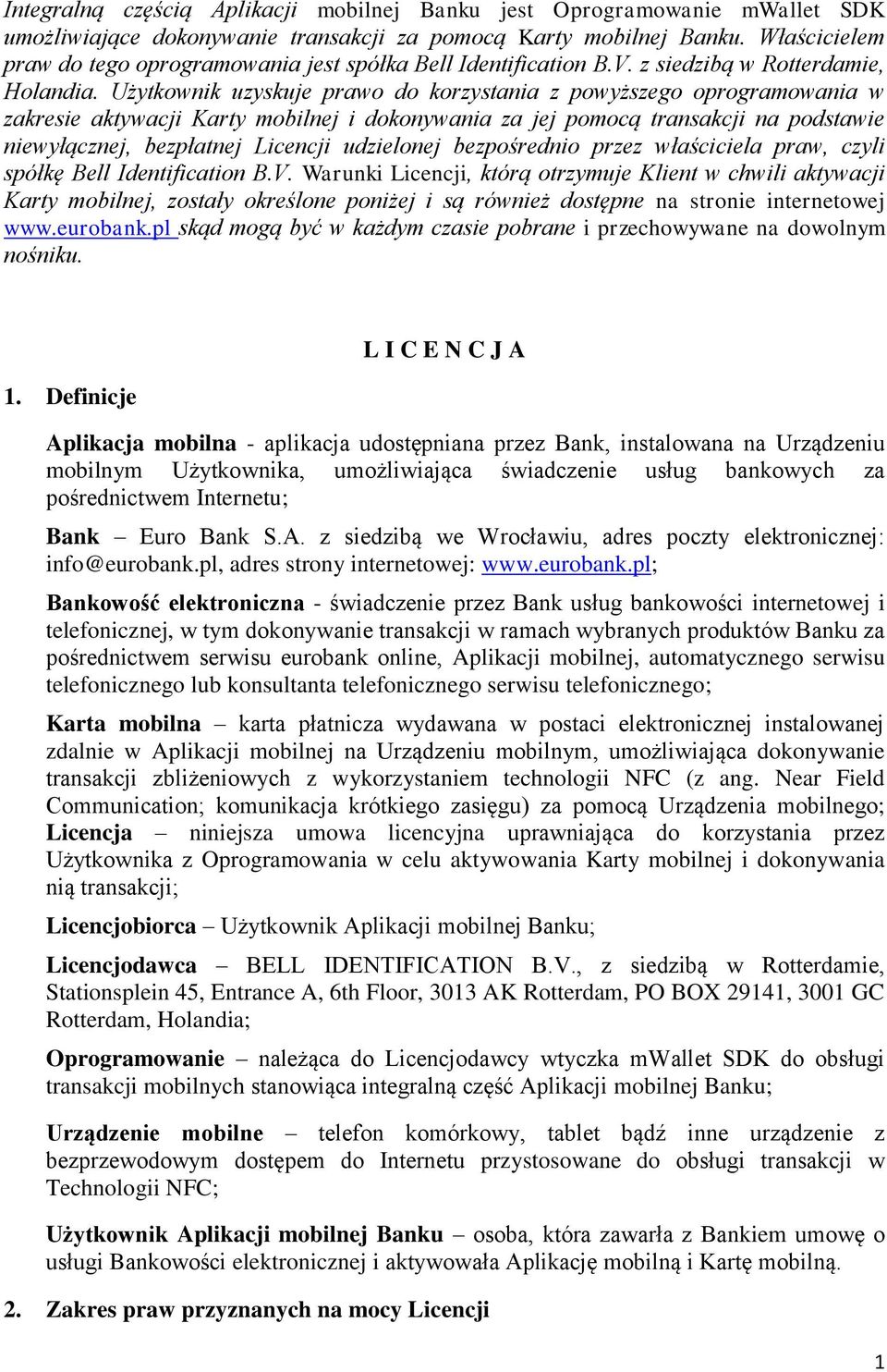 Użytkownik uzyskuje prawo do korzystania z powyższego oprogramowania w zakresie aktywacji Karty mobilnej i dokonywania za jej pomocą transakcji na podstawie niewyłącznej, bezpłatnej Licencji