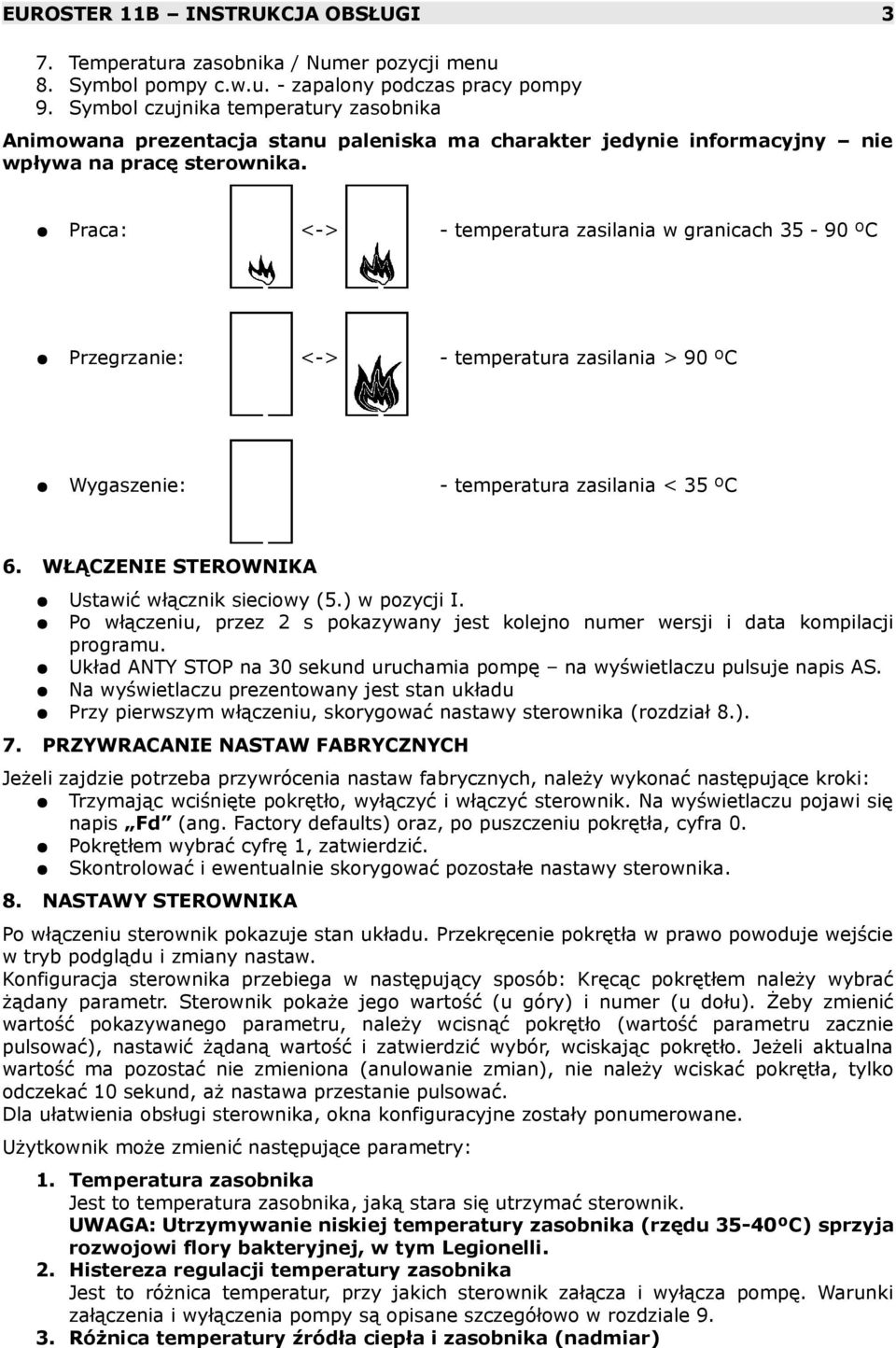 Praca: <-> - temperatura zasilania w granicach 35-90 ºC Przegrzanie: <-> - temperatura zasilania > 90 ºC Wygaszenie: - temperatura zasilania < 35 ºC 6.