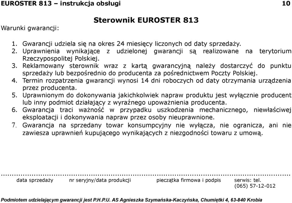 Reklamowany sterownik wraz z kartą gwarancyjną należy dostarczyć do punktu sprzedaży lub bezpośrednio do producenta za pośrednictwem Poczty Polskiej. 4.