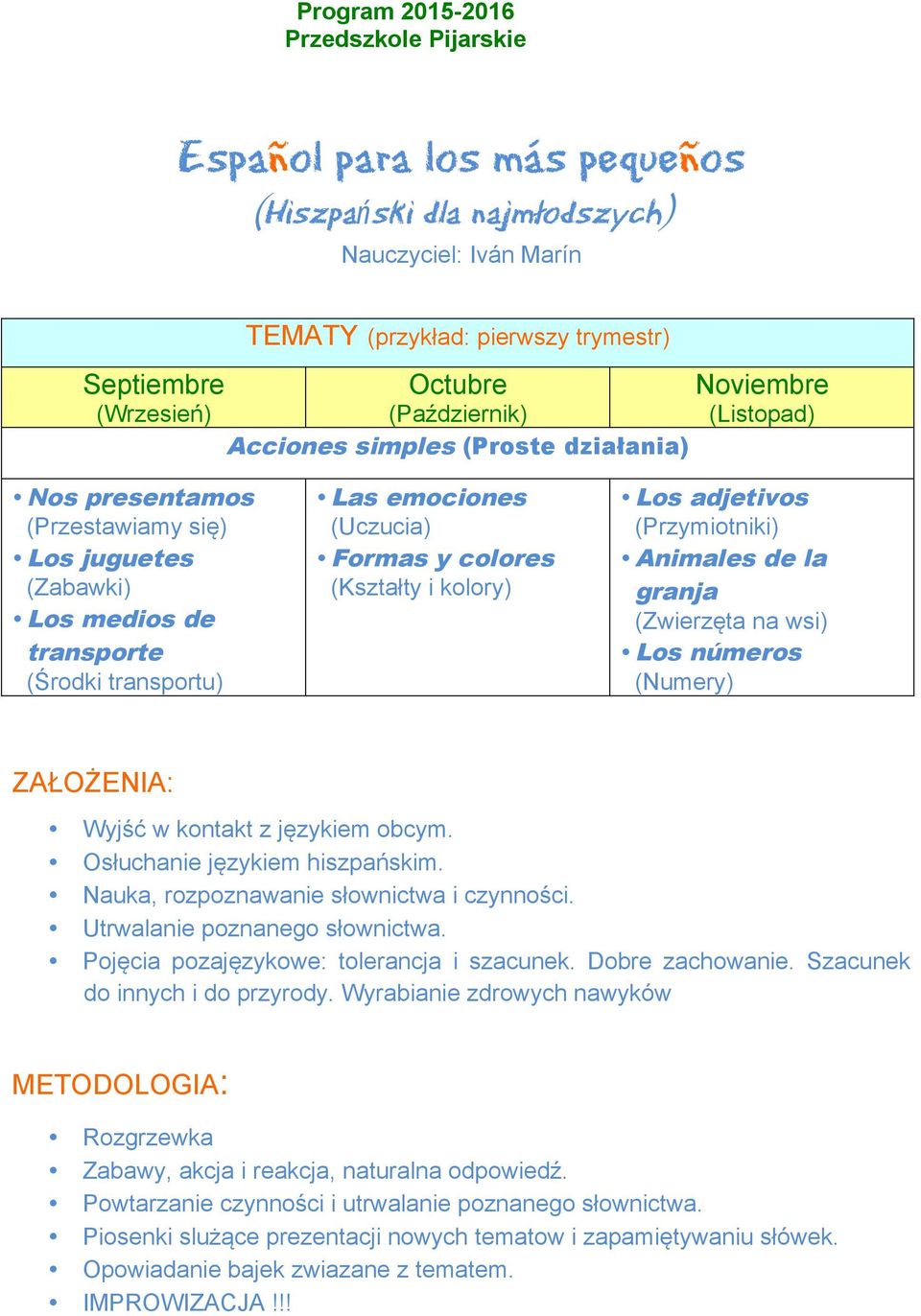 Formas y colores (Kształty i kolory) Los adjetivos (Przymiotniki) Animales de la granja (Zwierzęta na wsi) Los números (Numery) ZAŁOŻENIA: Wyjść w kontakt z językiem obcym.