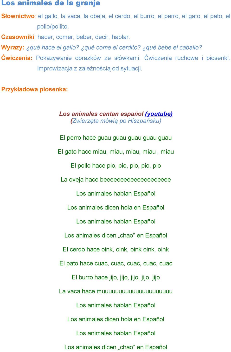 Przykładowa piosenka: Los animales cantan español (youtube) (Zwierzęta mówią po Hiszpańsku) El perro hace guau guau guau guau guau El gato hace miau, miau, miau, miau, miau El pollo hace pio, pio,