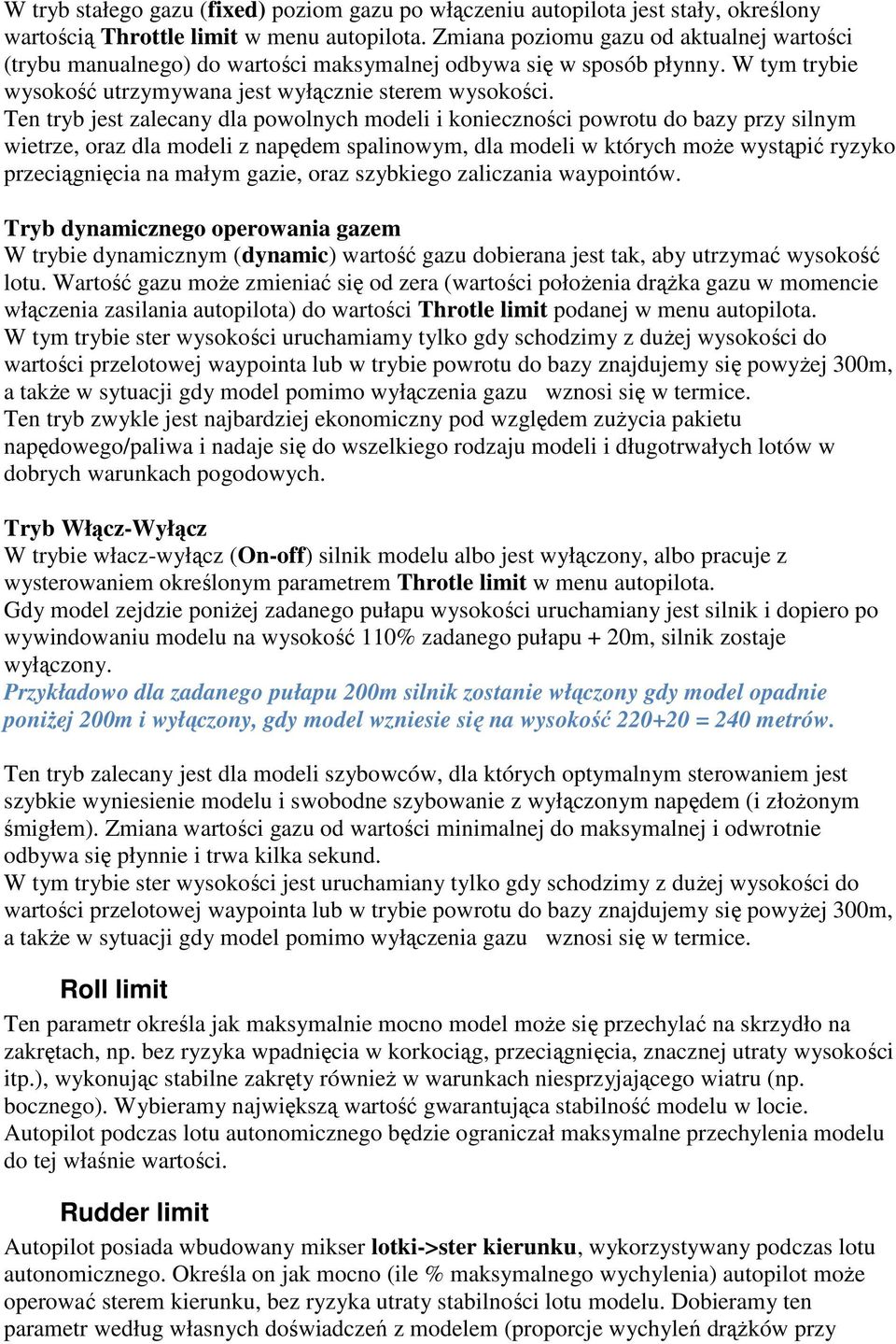 Ten tryb jest zalecany dla powolnych modeli i konieczności powrotu do bazy przy silnym wietrze, oraz dla modeli z napędem spalinowym, dla modeli w których może wystąpić ryzyko przeciągnięcia na małym