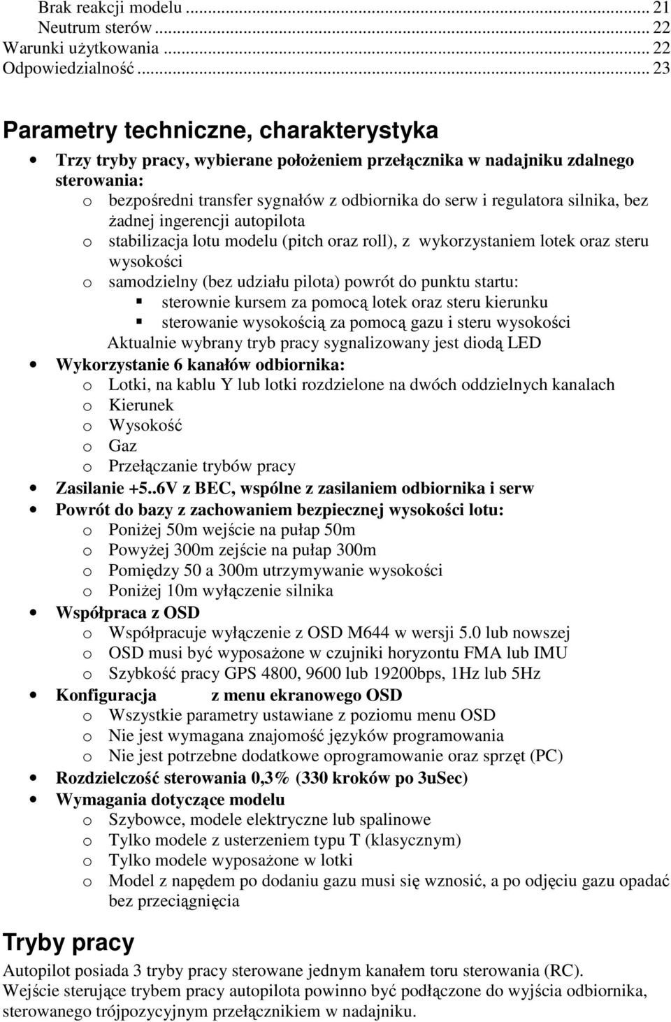 silnika, bez żadnej ingerencji autopilota o stabilizacja lotu modelu (pitch oraz roll), z wykorzystaniem lotek oraz steru wysokości o samodzielny (bez udziału pilota) powrót do punktu startu: