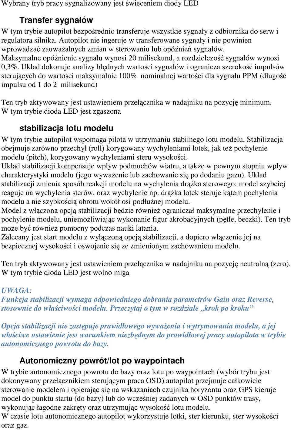 Maksymalne opóźnienie sygnału wynosi 20 milisekund, a rozdzielczość sygnałów wynosi 0,3%.