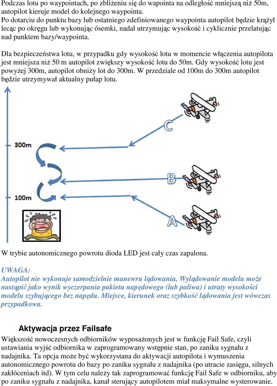 bazy/waypointa. Dla bezpieczeństwa lotu, w przypadku gdy wysokość lotu w momencie włączenia autopilota jest mniejsza niż 50 m autopilot zwiększy wysokość lotu do 50m.