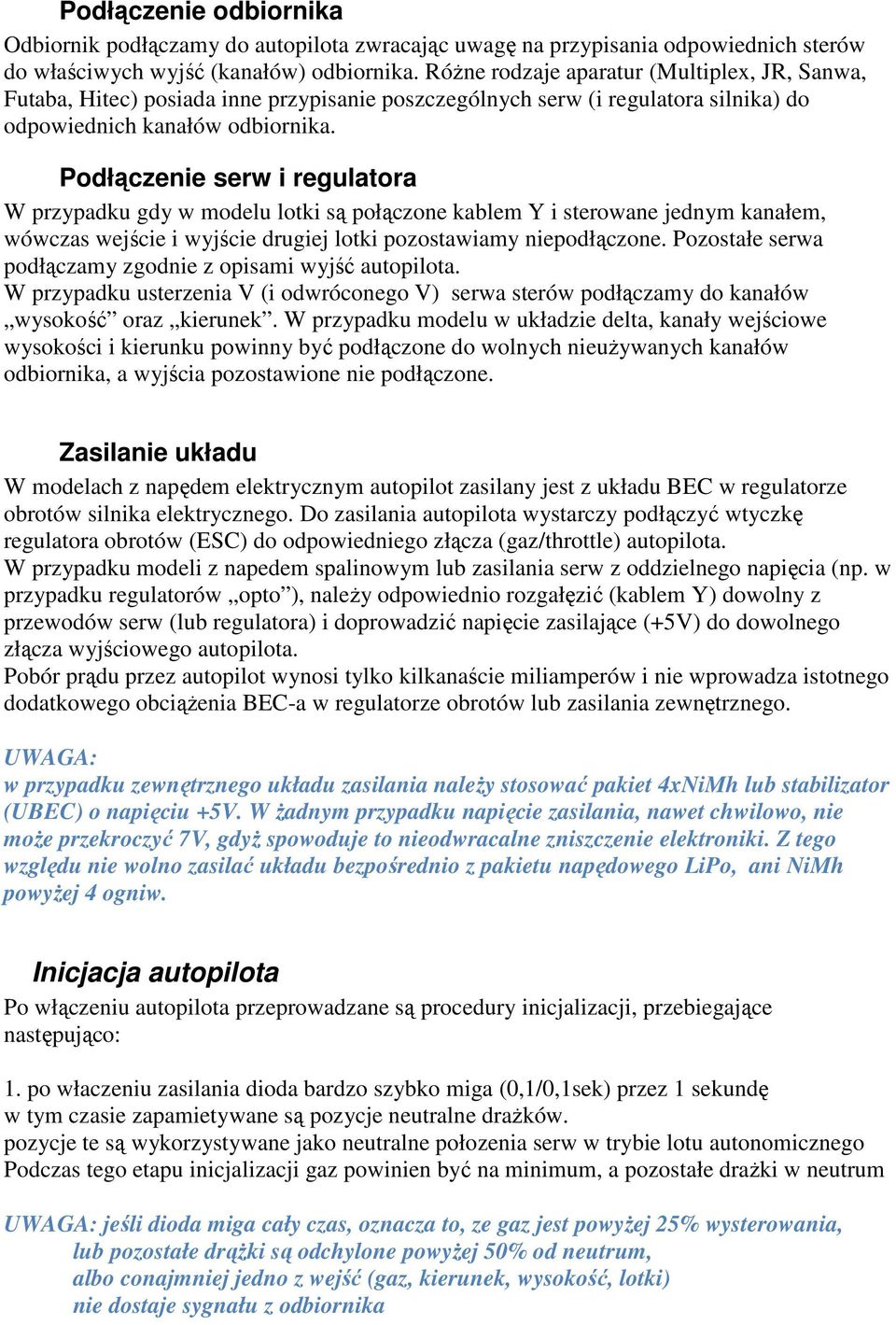 Podłączenie serw i regulatora W przypadku gdy w modelu lotki są połączone kablem Y i sterowane jednym kanałem, wówczas wejście i wyjście drugiej lotki pozostawiamy niepodłączone.