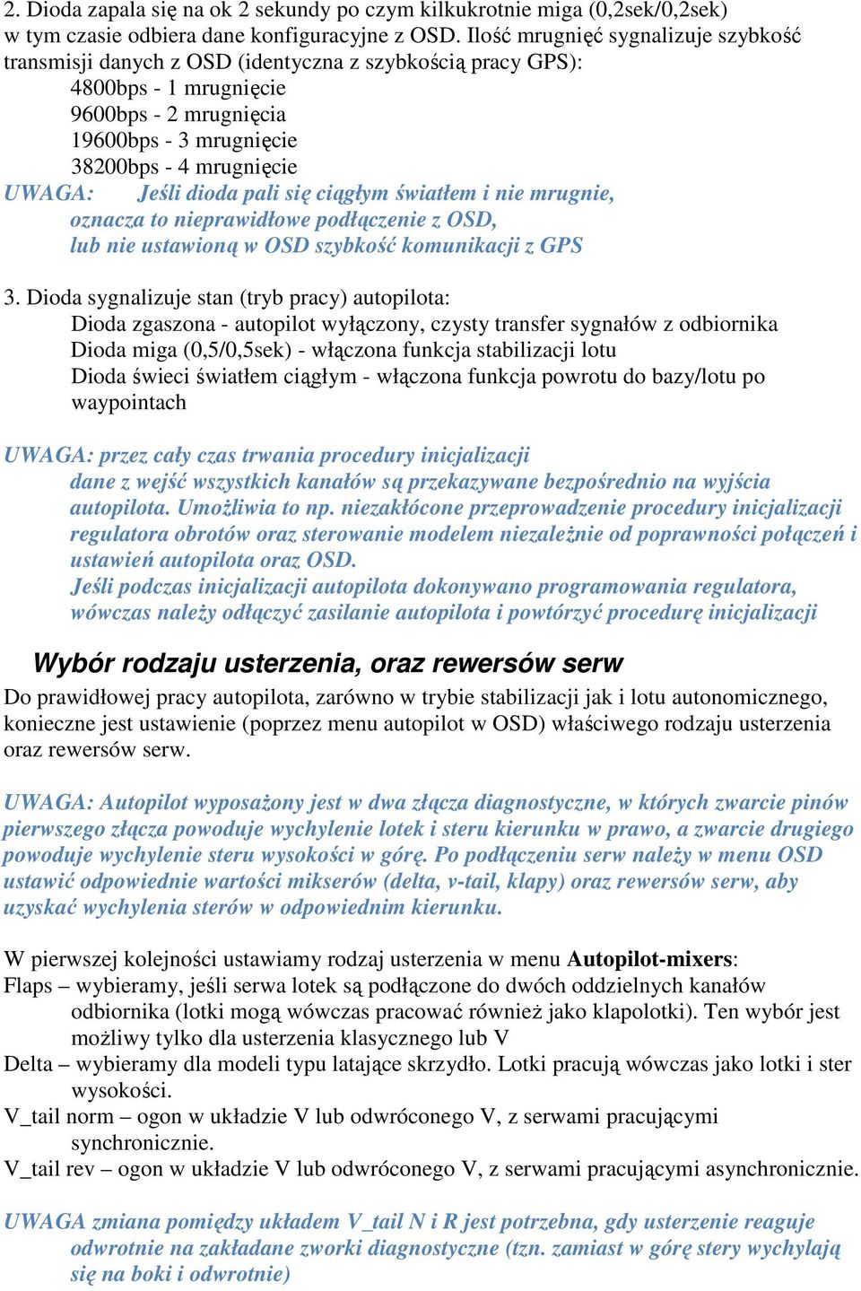 Jeśli dioda pali się ciągłym światłem i nie mrugnie, oznacza to nieprawidłowe podłączenie z OSD, lub nie ustawioną w OSD szybkość komunikacji z GPS 3.