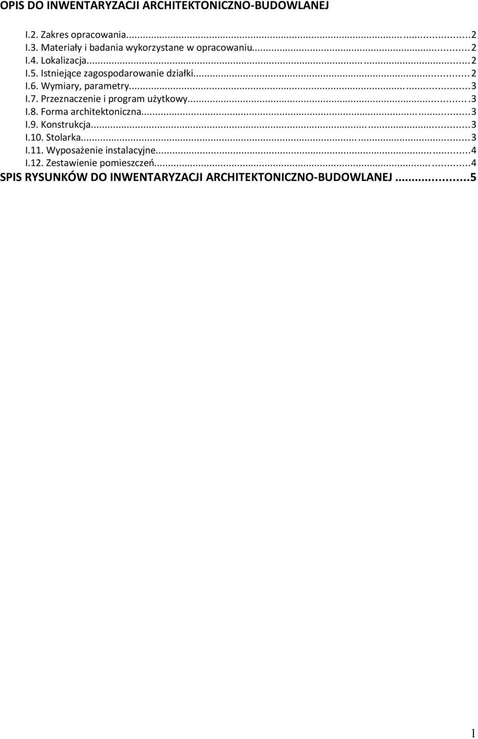 6. Wymiary, parametry...3 I.7. Przeznaczenie i program użytkowy....3 I.8. Forma architektoniczna...3 I.9. Konstrukcja.