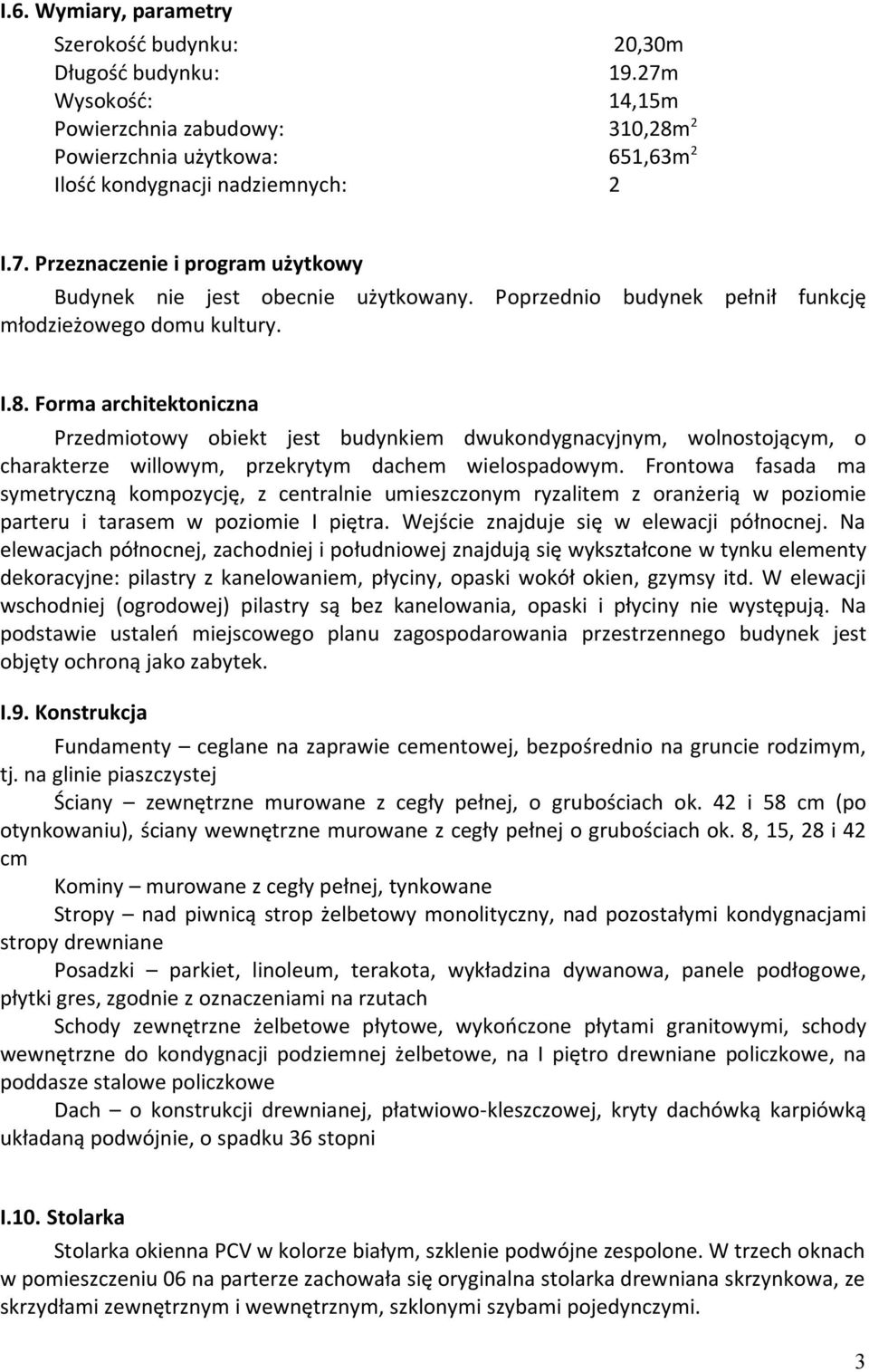 Forma architektoniczna Przedmiotowy obiekt jest budynkiem dwukondygnacyjnym, wolnostojącym, o charakterze willowym, przekrytym dachem wielospadowym.