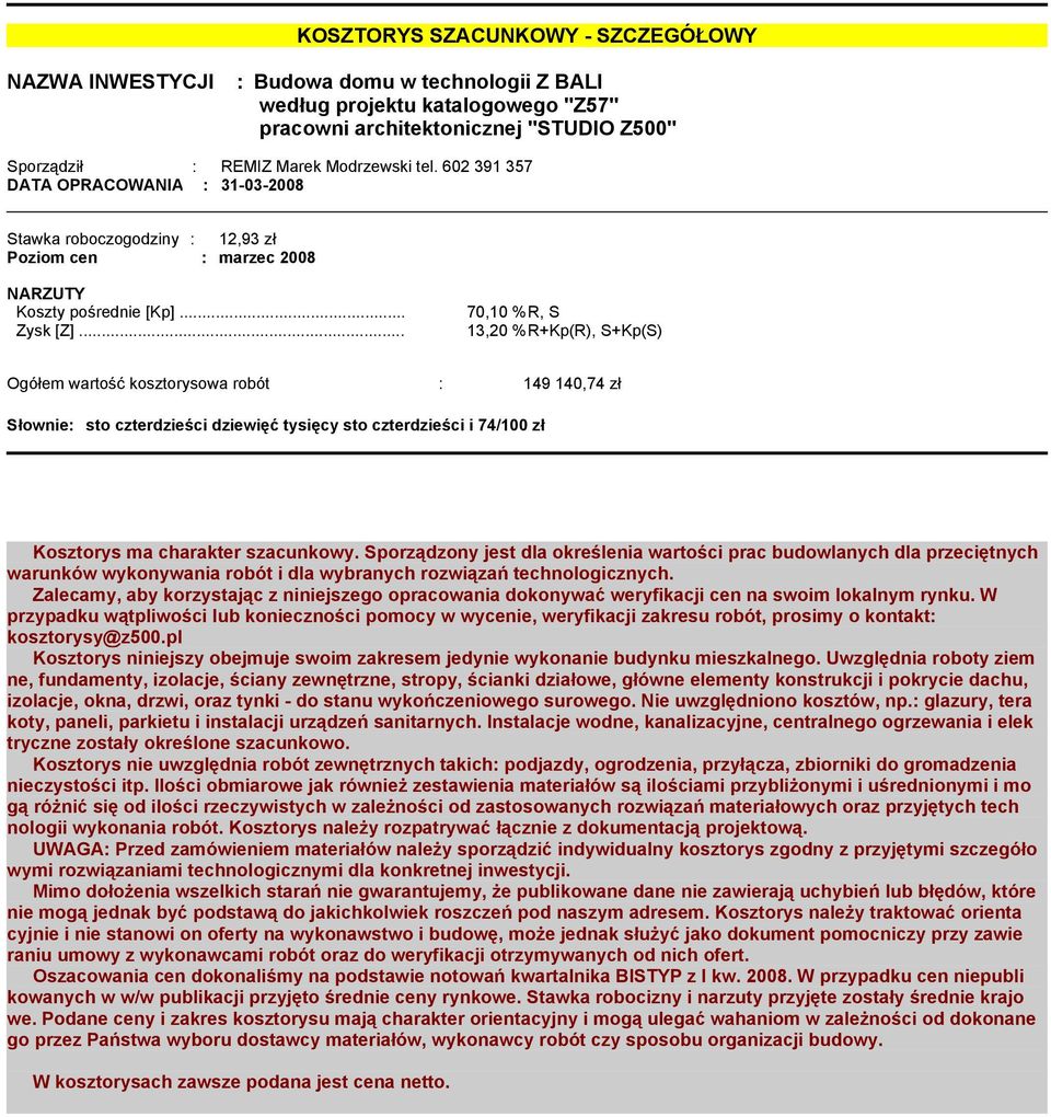 .. 70,10 %R, S 13,20 %R+Kp(R), S+Kp(S) Ogółem wartość kosztorysowa robót : 149 140,74 zł Słownie: sto czterdzieści dziewięć tysięcy sto czterdzieści i 74/100 zł Kosztorys ma charakter szacunkowy.