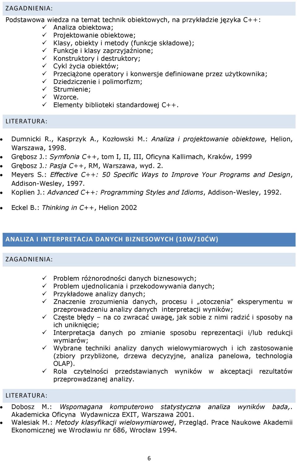 Dumnicki R., Kasprzyk A., Kozłowski M.: Analiza i projektowanie obiektowe, Helion, Warszawa, 1998. Grębosz J.: Symfonia C++, tom I, II, III, Oficyna Kallimach, Kraków, 1999 Grębosz J.