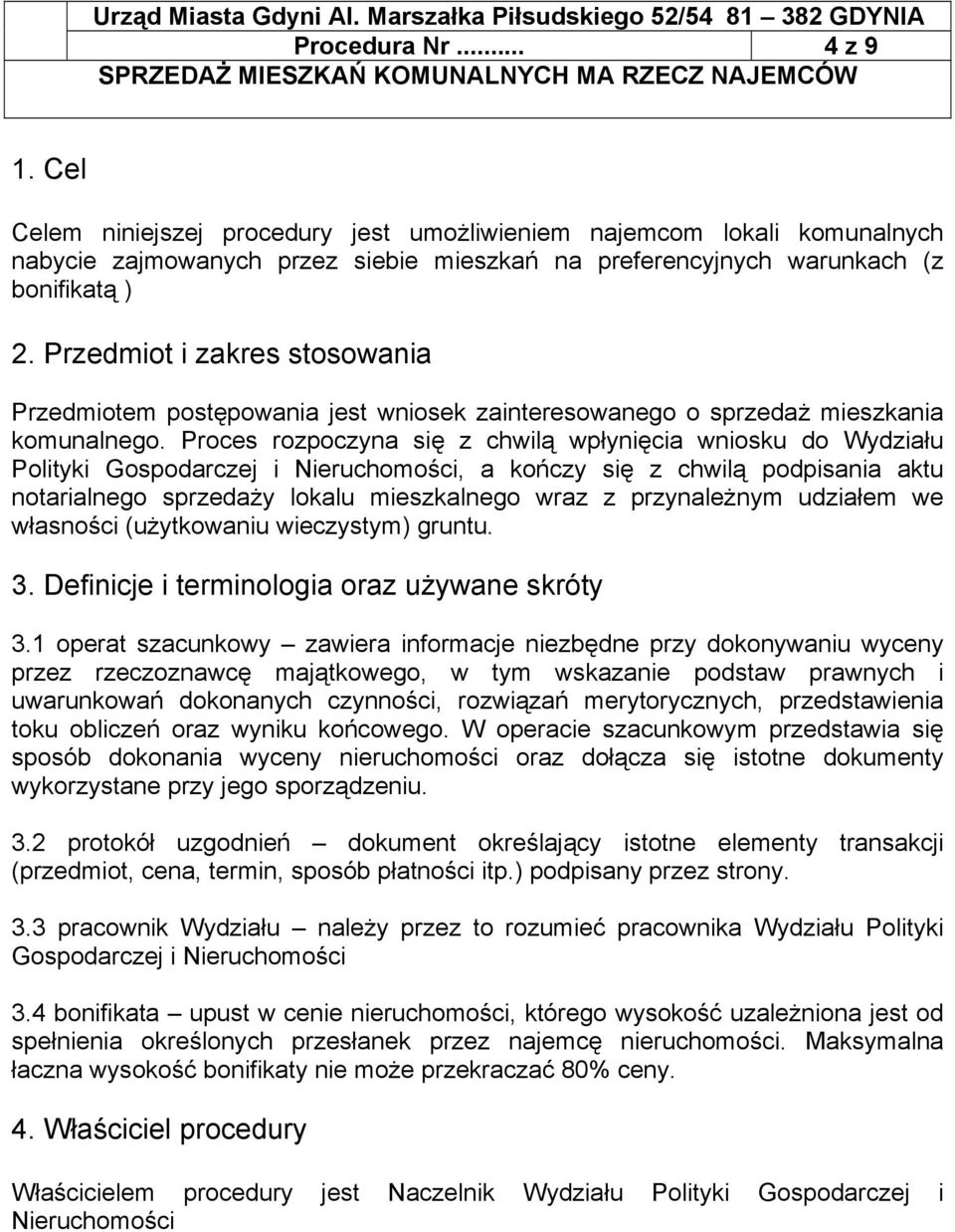 Proces rozpoczyna się z chwilą wpłynięcia wniosku do Wydziału Polityki Gospodarczej i Nieruchomości, a kończy się z chwilą podpisania aktu notarialnego sprzedaży lokalu mieszkalnego wraz z