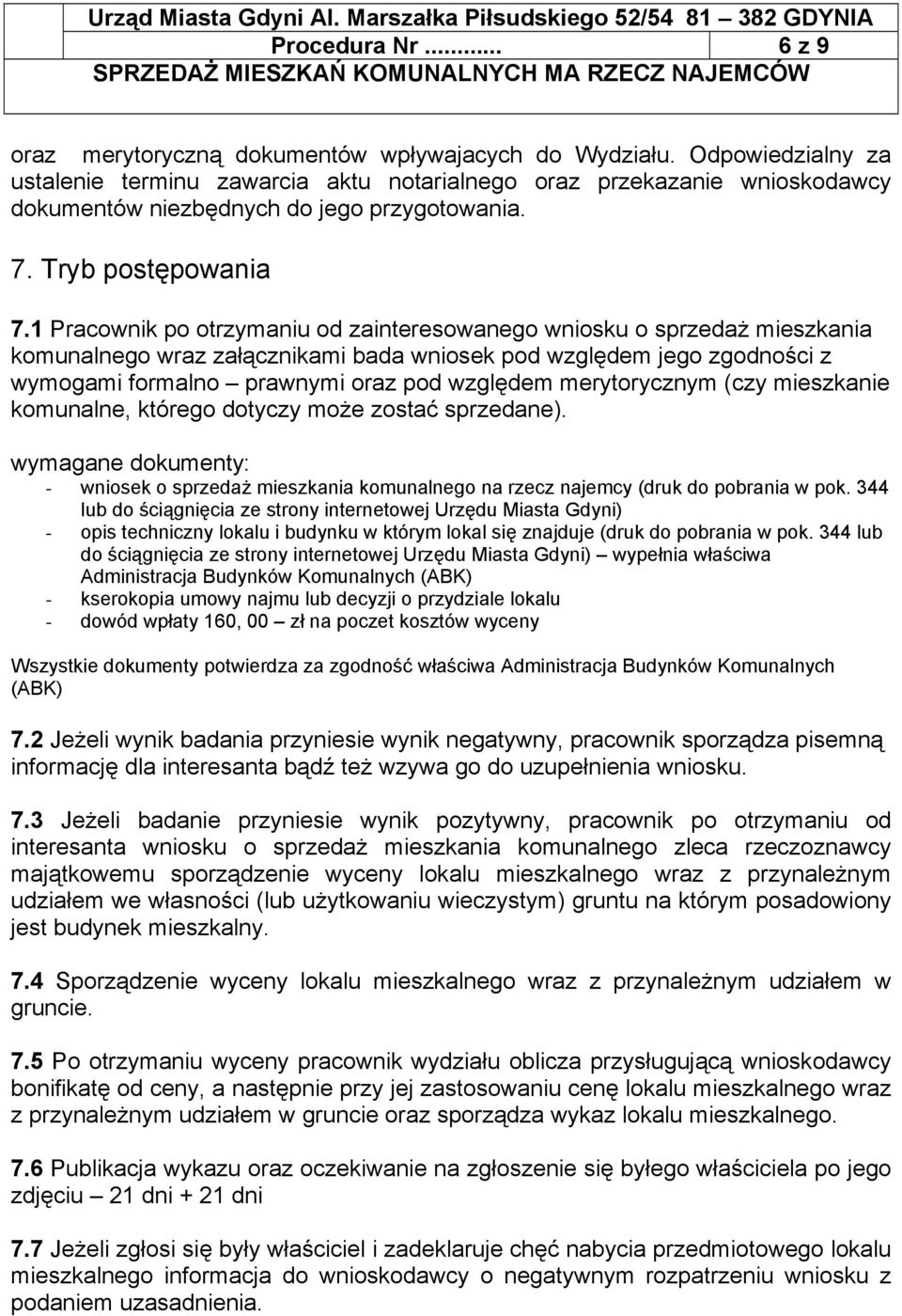 1 Pracownik po otrzymaniu od zainteresowanego wniosku o sprzedaż mieszkania komunalnego wraz załącznikami bada wniosek pod względem jego zgodności z wymogami formalno prawnymi oraz pod względem