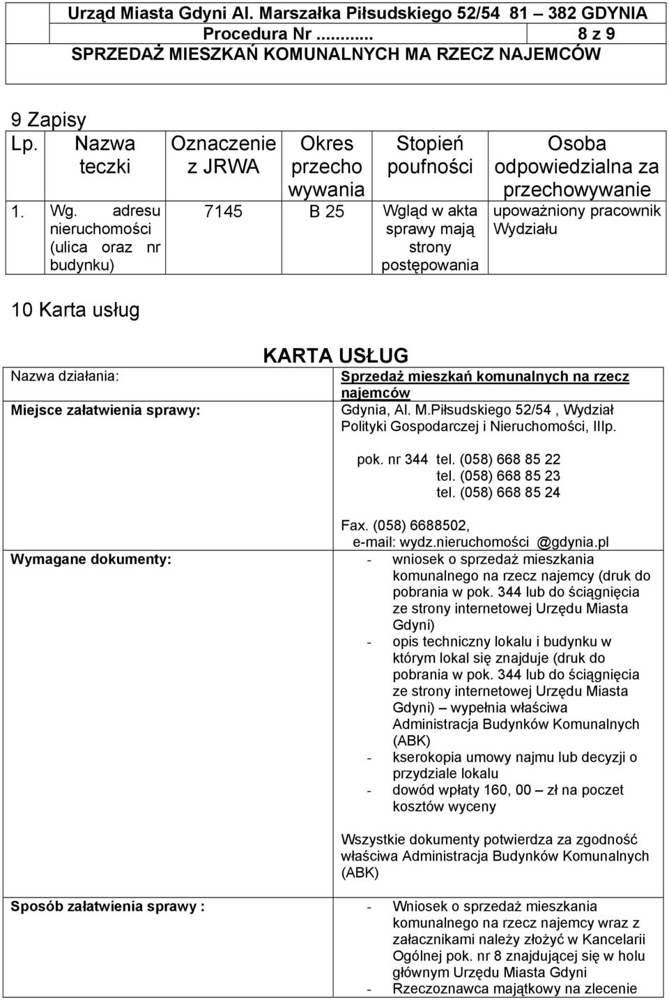 przechowywanie upoważniony pracownik Wydziału Nazwa działania: Miejsce załatwienia sprawy: KARTA USŁUG Sprzedaż mieszkań komunalnych na rzecz najemców Gdynia, Al. M.Piłsudskiego 52/54, Wydział Polityki Gospodarczej i Nieruchomości, IIIp.