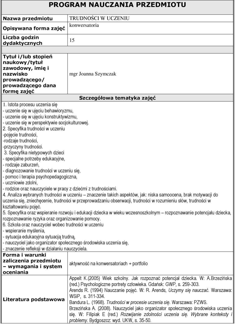 Istota procesu uczenia się - uczenie się w ujęciu behawioryzmu, - uczenie się w ujęciu konstruktywizmu, - uczenie się w perspektywie socjokulturowej. 2.