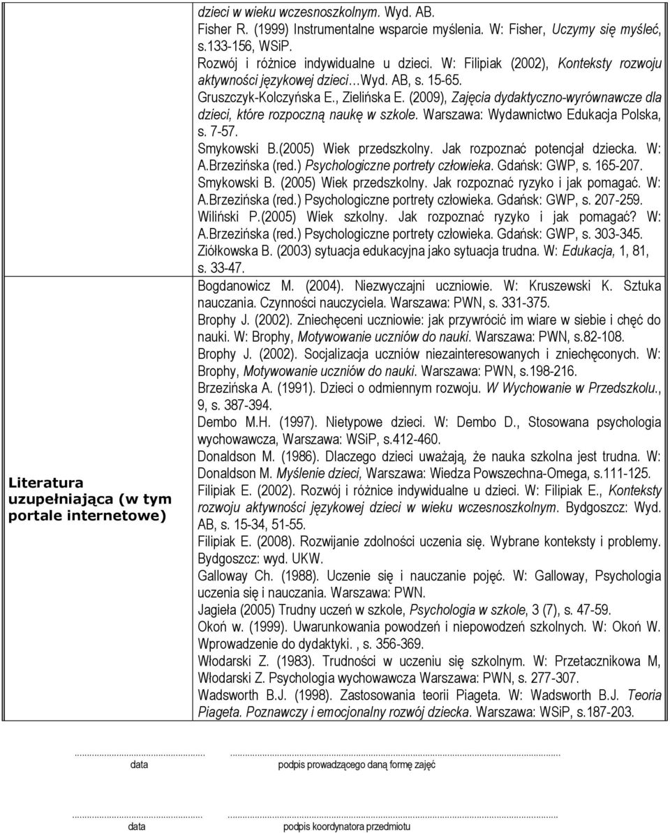 (2009), Zajęcia dydaktyczno-wyrównawcze dla dzieci, które rozpoczną naukę w szkole. Warszawa: Wydawnictwo Edukacja Polska, s. 7-57. Smykowski B.(2005) Wiek przedszkolny.