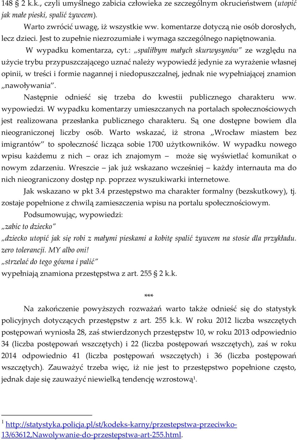 : spaliłbym małych skurwysynów ze względu na użycie trybu przypuszczającego uznać należy wypowiedź jedynie za wyrażenie własnej opinii, w treści i formie nagannej i niedopuszczalnej, jednak nie