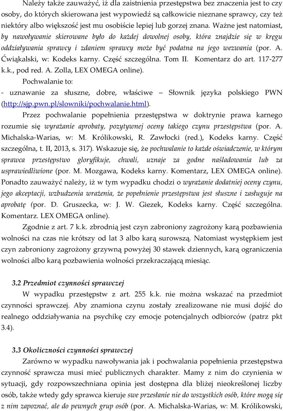 Ważne jest natomiast, by nawoływanie skierowane było do każdej dowolnej osoby, która znajdzie się w kręgu oddziaływania sprawcy i zdaniem sprawcy może być podatna na jego wezwania (por. A.