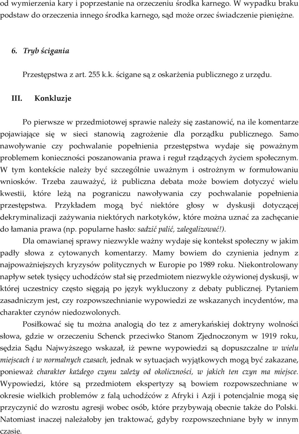 Konkluzje Po pierwsze w przedmiotowej sprawie należy się zastanowić, na ile komentarze pojawiające się w sieci stanowią zagrożenie dla porządku publicznego.