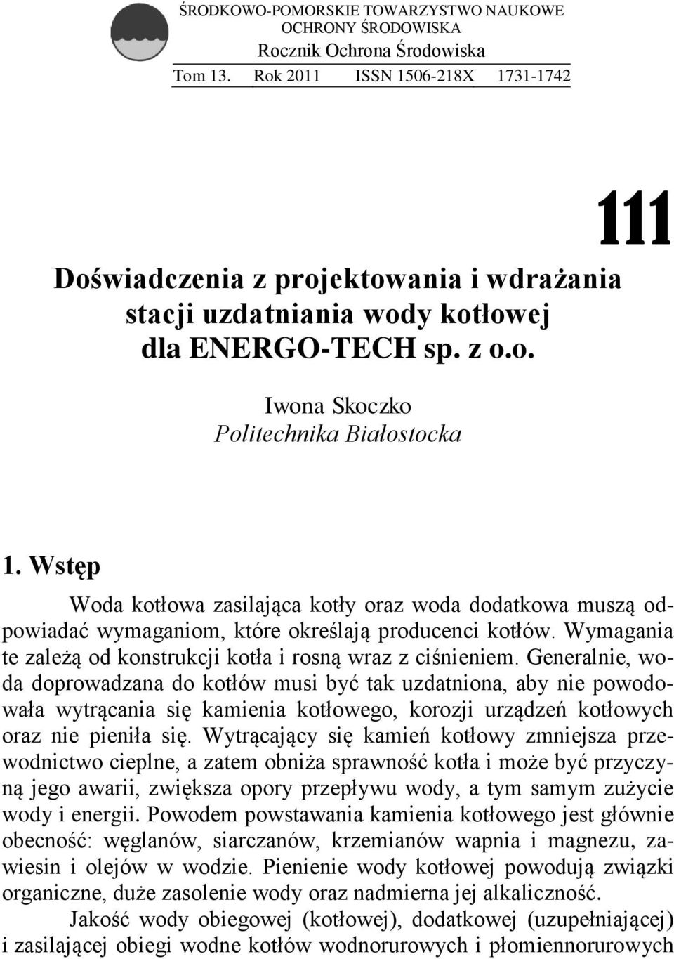 Wstęp Woda kotłowa zasilająca kotły oraz woda dodatkowa muszą odpowiadać wymaganiom, które określają producenci kotłów. Wymagania te zależą od konstrukcji kotła i rosną wraz z ciśnieniem.