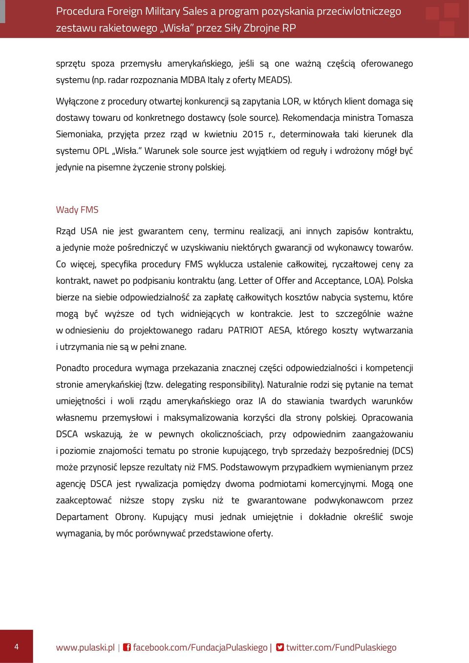 Rekomendacja ministra Tomasza Siemoniaka, przyjęta przez rząd w kwietniu 2015 r., determinowała taki kierunek dla systemu OPL Wisła.