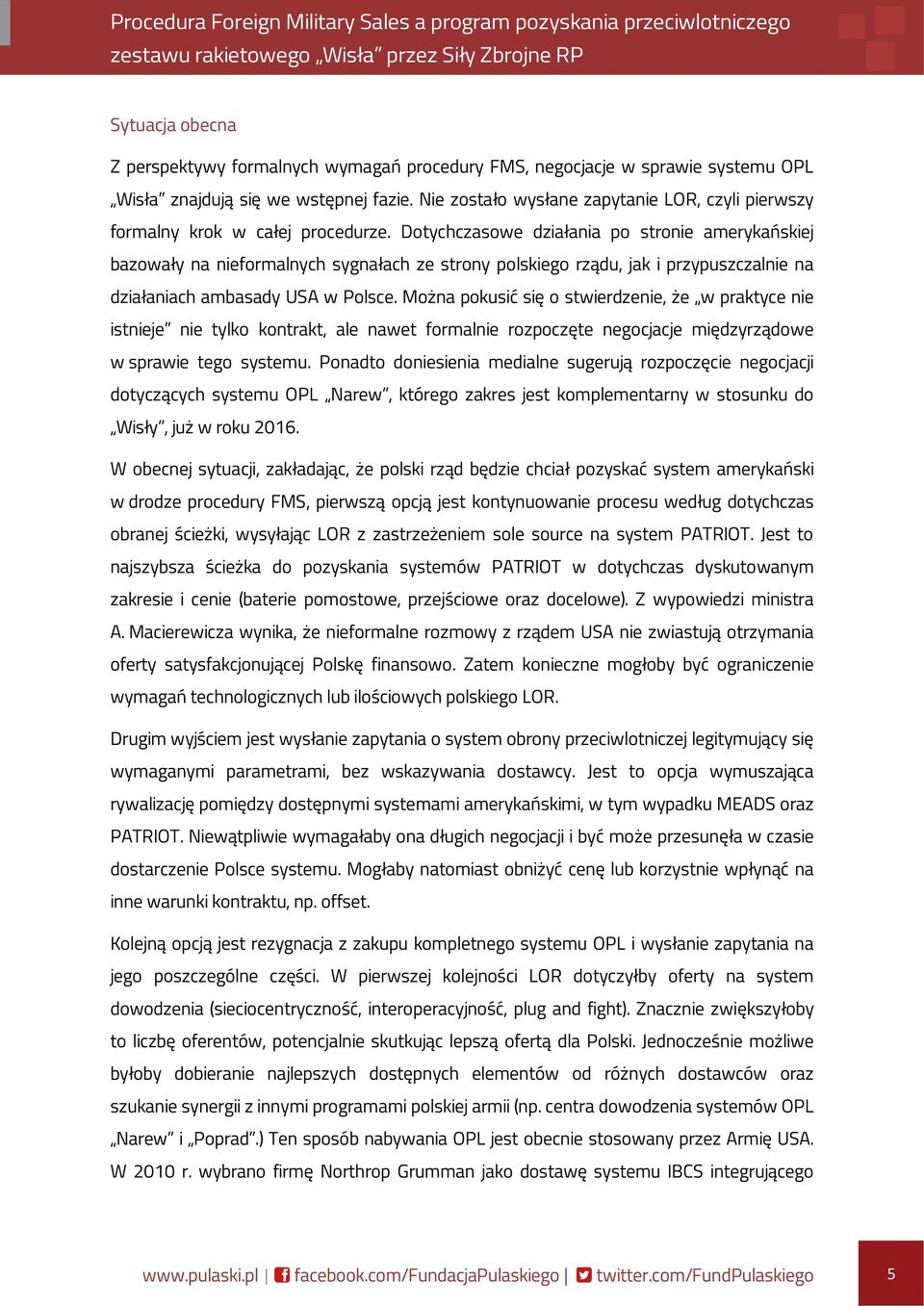 Dotychczasowe działania po stronie amerykańskiej bazowały na nieformalnych sygnałach ze strony polskiego rządu, jak i przypuszczalnie na działaniach ambasady USA w Polsce.