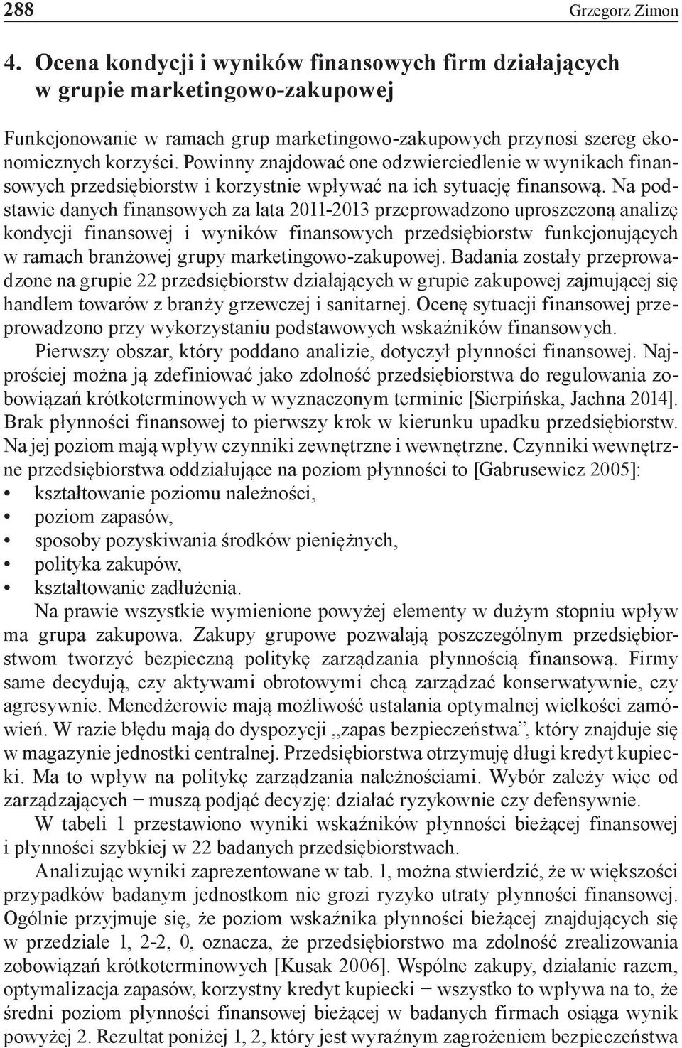 Powinny znajdować one odzwierciedlenie w wynikach finansowych przedsiębiorstw i korzystnie wpływać na ich sytuację finansową.