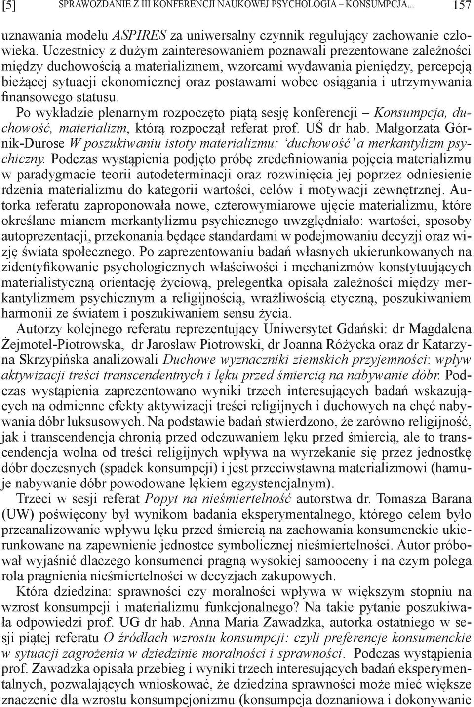osiągania i utrzymywania finansowego statusu. Po wykładzie plenarnym rozpoczęto piątą sesję konferencji Konsumpcja, duchowość, materializm, którą rozpoczął referat prof. UŚ dr hab.