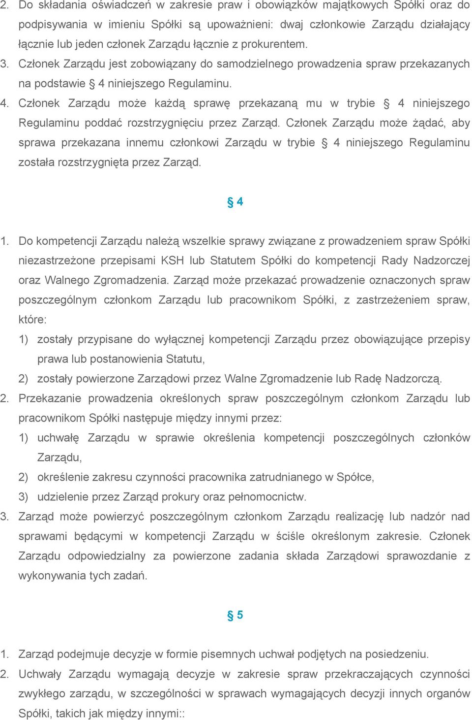 niniejszego Regulaminu. 4. Członek Zarządu może każdą sprawę przekazaną mu w trybie 4 niniejszego Regulaminu poddać rozstrzygnięciu przez Zarząd.