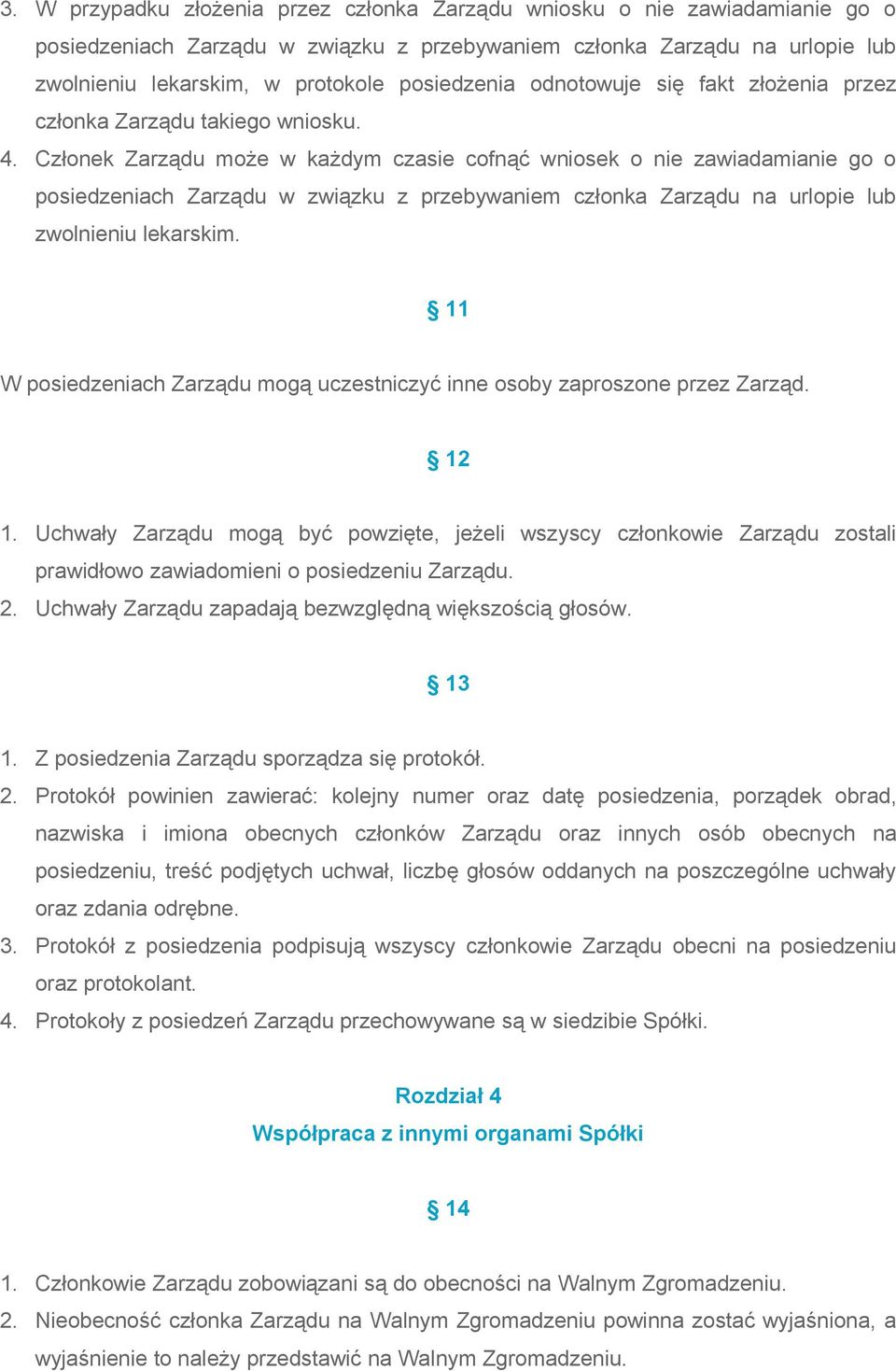Członek Zarządu może w każdym czasie cofnąć wniosek o nie zawiadamianie go o posiedzeniach Zarządu w związku z przebywaniem członka Zarządu na urlopie lub zwolnieniu lekarskim.